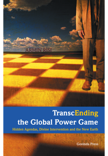Risi, Armin – TranscEnding the Global Power Game – Hidden Agendas, Divine Intervention and the New Earth (2010)