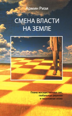 Ризи, Армин – Смена власти на Земле – Планы Могущественных Сил, глобальные решения и переломная эпоха (2009)